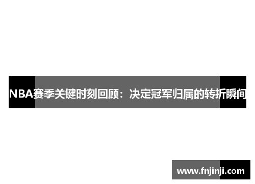 NBA赛季关键时刻回顾:决定冠军归属的转折瞬间 NBA赛季关键时刻回顾:决定冠军归属的转折瞬间