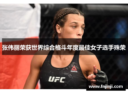 张伟丽荣获世界综合格斗年度最佳女子选手殊荣 张伟丽荣获世界综合格斗年度最佳女子选手殊荣