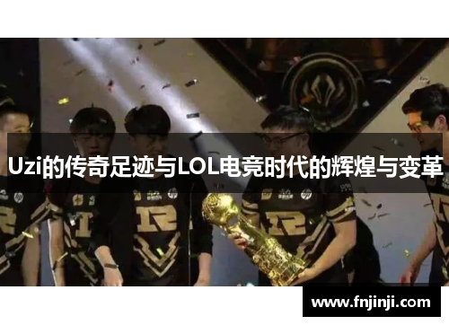Uzi的传奇足迹与LOL电竞时代的辉煌与变革
