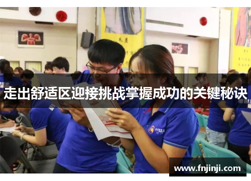 走出舒适区迎接挑战掌握成功的关键秘诀 走出舒适区迎接挑战掌握成功的关键秘诀