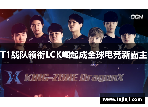 T1战队领衔LCK崛起成全球电竞新霸主 T1战队领衔LCK崛起成全球电竞新霸主
