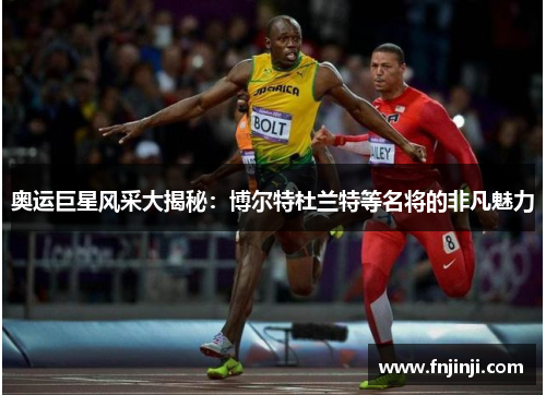 奥运巨星风采大揭秘：博尔特杜兰特等名将的非凡魅力