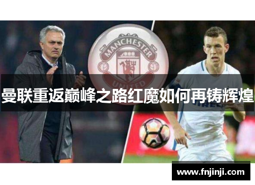 曼联重返巅峰之路红魔如何再铸辉煌 曼联重返巅峰之路红魔如何再铸辉煌