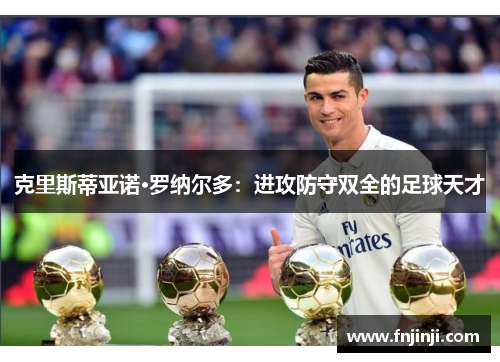 克里斯蒂亚诺·罗纳尔多:进攻防守双全的足球天才 克里斯蒂亚诺·罗纳尔多:进攻防守双全的足球天才
