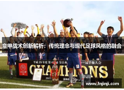意甲战术创新解析：传统理念与现代足球风格的融合