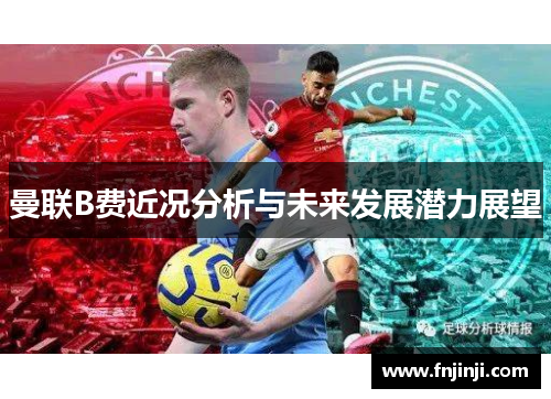 曼联B费近况分析与未来发展潜力展望