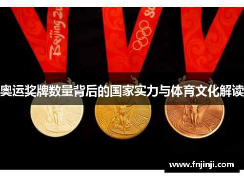 奥运奖牌数量背后的国家实力与体育文化解读 奥运奖牌数量背后的国家实力与体育文化解读