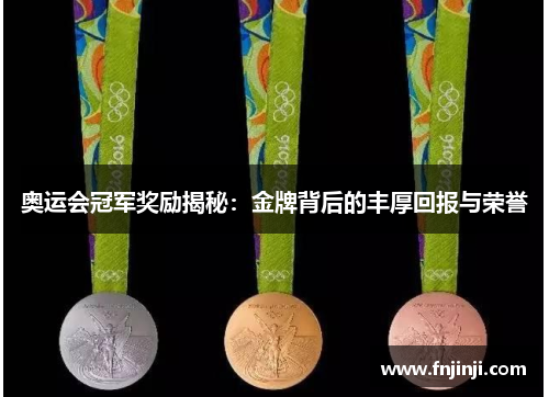 奥运会冠军奖励揭秘:金牌背后的丰厚回报与荣誉 奥运会冠军奖励揭秘:金牌背后的丰厚回报与荣誉