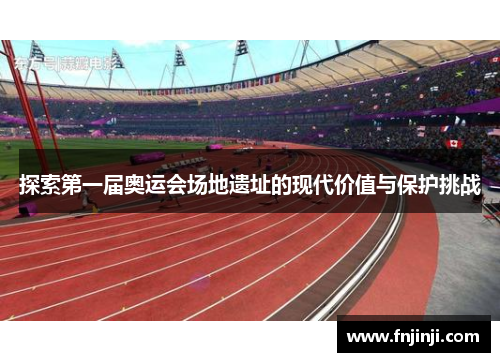 探索第一届奥运会场地遗址的现代价值与保护挑战