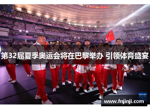 第32届夏季奥运会将在巴黎举办 引领体育盛宴